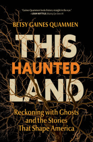 This Haunted Land (Reckoning with Ghosts and the Stories that Shape America) by Betsy Gaines Quammen, 9798890920478