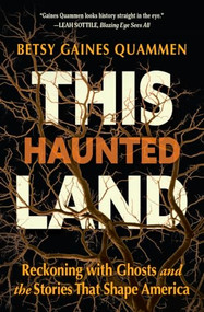 This Haunted Land (Reckoning with Ghosts and the Stories that Shape America) by Betsy Gaines Quammen, 9798890920478