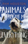 Animals Taught Me Everything by Pam Houston, 9798890920485