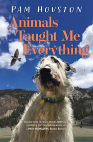 Animals Taught Me Everything by Pam Houston, 9798890920485