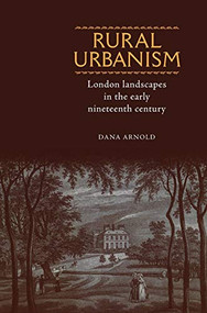 Rural Urbanism (London landscapes in the early nineteenth century) by Dana Arnold, 9780719068201