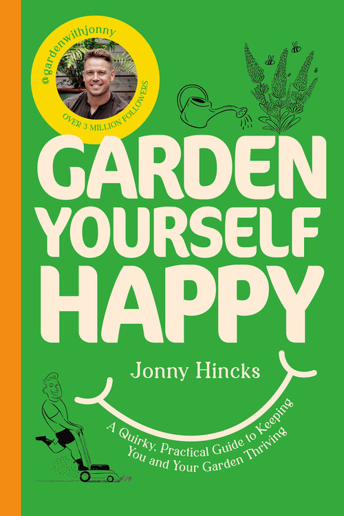 Garden Yourself Happy (A Quirky, Practical Guide to Keeping You and Your Garden Thriving) by Jonny Hincks, 9798318604669
