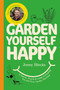 Garden Yourself Happy (A Quirky, Practical Guide to Keeping You and Your Garden Thriving) by Jonny Hincks, 9798318604669