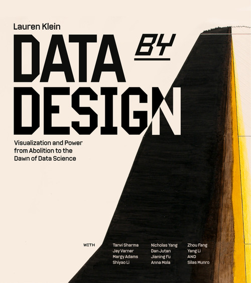 Data by Design (Visualization and Power from Abolition to the Dawn of Data Science) by Lauren F. Klein, Tanvi Sharma, Jay Varner, Nicholas Yang, Dan Jutan, 9780262056182