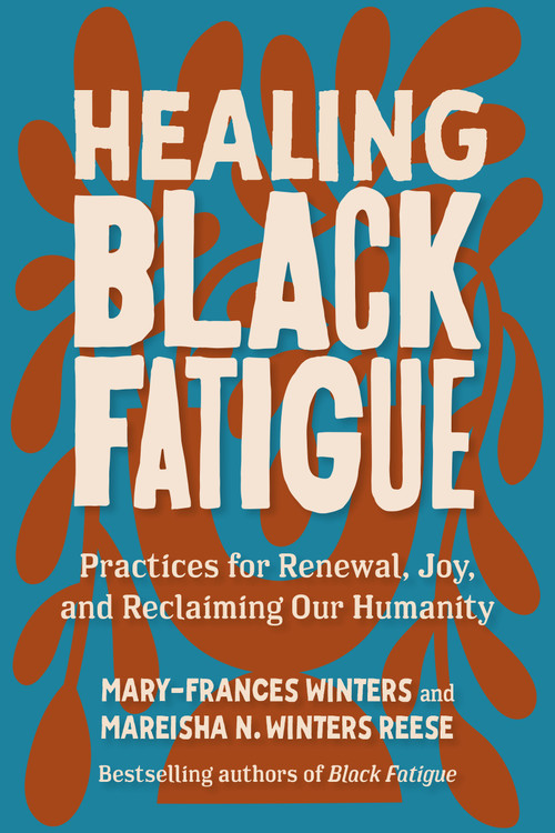Healing Black Fatigue (Practices for Renewal, Joy, and Reclaiming Our Humanity) by Mary-Frances Winters, Mareisha N. Winters Reese, 9798890572592