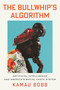 The Bullwhip's Algorithm (Artificial Intelligence and America's Racial Caste System) by Kamau Bobb, 9780807023433
