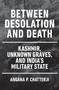 Between Desolation and Death (Kashmir, Unknown Graves, and India's Military State) by Angana P. Chatterji, 9781839764592