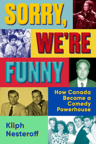 Sorry, We're Funny (How Canada Became a Comedy Powerhouse) by Kliph Nesteroff, 9780385701495