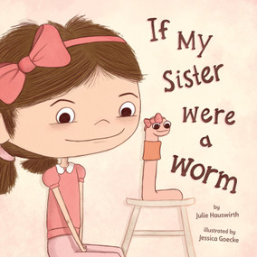 If My Sister Were a Worm by Julie Hauswirth, Jessica Goecke, 9780823461158