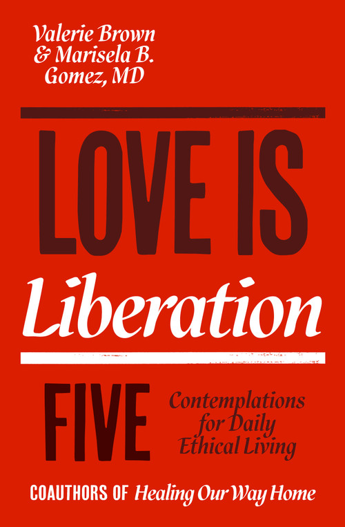 Love Is Liberation (Five Contemplations for Daily Ethical Living) by Valerie Brown, Marisela B. Gomez, 9781967175178