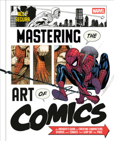 Marvel's Mastering the Art of Comics (An Insider's Guide to Creating Characters, Stories, and Comics That Leap Off the Page) by Alex Segura, 9781984860187