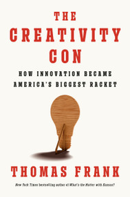 The Creativity Con (How Innovation Became America's Biggest Racket) by Thomas Frank, 9780593657539