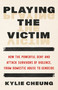 Playing the Victim (How the Powerful Deny and Attack Survivors of Violence, from Domestic Abuse to Genocide) by Kylie Cheung, 9798889844020