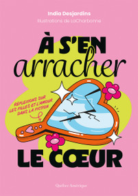 À s'en arracher le cœur (Réflexions sur les filles et l'amour dans la fiction) (French Edition) by India Desjardins, LaCharbonne, 9782764455739