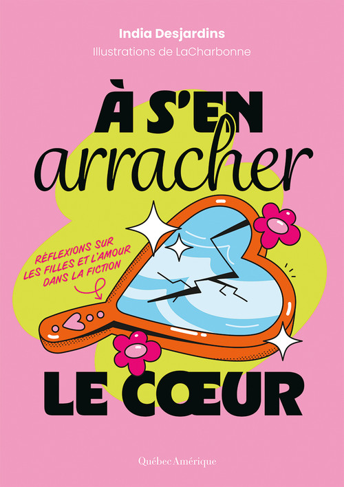 À s'en arracher le cœur (Réflexions sur les filles et l'amour dans la fiction) (French Edition) by India Desjardins, LaCharbonne, 9782764455739
