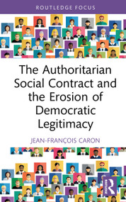 The Authoritarian Social Contract and the Erosion of Democratic Legitimacy by Jean-François Caron, 9781041170556