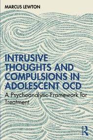 Intrusive Thoughts and Compulsions in Adolescent OCD (A Psychoanalytic Framework for Treatment) by Marcus Lewton, 9781041219194