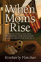 When Moms Rise (Protecting our Kids, Defending our Freedoms, and Restoring the Republic) by Kimberly Fletcher, 9781636989785