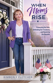When Moms Rise (Protecting our Kids, Defending our Freedoms, and Restoring the Republic) by Kimberly Fletcher, 9781636989785