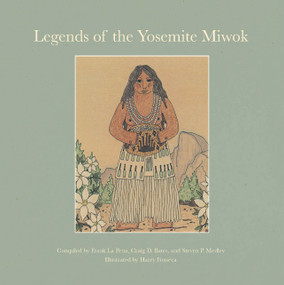 Legends of the Yosemite Miwok by Frank La Pena, Craig D. Bates, Steven P. Medley, Harry Fonseca, 9781951179182