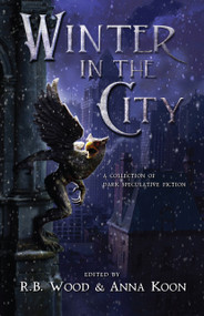 Winter in the City (A Collection of Dark Speculative Fiction) by Christian Fiachra Stevens, Christian Fiachra Stevens, Sam Rebelein, Sam Rebelein, Tim Lees, Tim Lees, Lily Childs, Lily Childs, Bracken MacLeod, Bracken MacLeod, Jonathan Papernick, Jonathan Papernick, Rich Larson, Ri..., 9798991258708