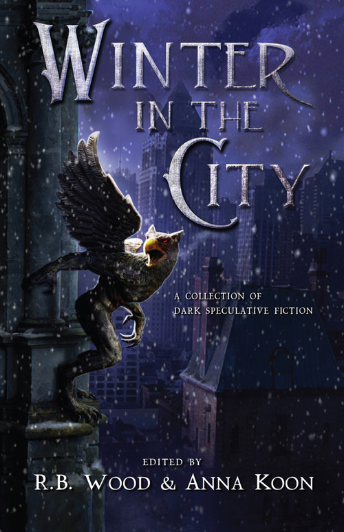 Winter in the City (A Collection of Dark Speculative Fiction) by R. B. Wood, Anna Koon, Mercedes M. Yardley, Anjum Noor Choudhury, Sarah Read, Lily Childs, Brian Evenson, Tim Lees, Jonathan Papernick, Nick Mamatas, Katherine Traylor, Richard Kadrey, Rich Larson, Christian Fiachra Stevens, Mike Allen, Xan van Rooyen, Sam Rebelein, Gwendolyn Kiste, Mars Abian, Kiste Gwendolyn, Matt Hollingsworth, Bracken MacLeod, 9798991258708