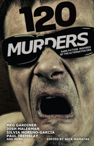 120 Murders (Dark Fiction Inspired by the Alternative Era) by Nick Mamatas, Cara Hoffman, Jeff Chon, Zandra Renwick, Jeff Chon, Jason Ridler, Veronica Schanoes, Todd Grimson, William Boyle, Alex Jennings, Josh Malerman, William Michael Boyle, Michael Marano, Meg Gardiner, Willia..., 9798991258739