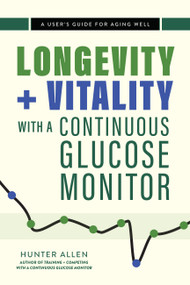 Longevity and Vitality with a Continuous Glucose Monitor (A User's Guide for Aging Well) by Hunter Allen, 9781646048755