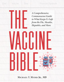 The Vaccine Bible (A Comprehensive, Commonsense Guide to What Keeps Us Safe from the Flu, Measles, Hepatitis, and More) by Michael T. Myers, 9781646049400