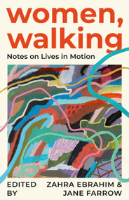 Women, Walking (Notes on Lives in Motion) by Zahra Ebrahim, Jane Farrow, 9781552455203