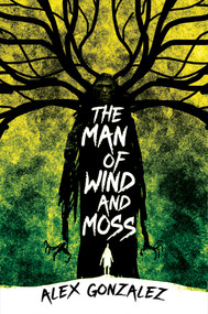 The Man of Wind and Moss by Alex Gonzalez, 9781645661603
