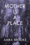 Mother Is a Place by Amra Brooks, 9781635902945