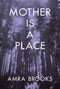 Mother Is a Place by Amra Brooks, 9781635902945