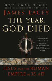 The Year God Died (Jesus and the Roman Empire in 33 AD) - 9780593355244 by James Lacey, 9780593355244