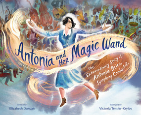 Antonia and Her Magic Wand (The Extraordinary Story of Antonia Brico, Symphony Conductor) by Elizabeth Duncan, Victoria Tentler-Krylov, 9780593813935