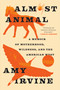 Almost Animal (A Memoir of Motherhood, Wildness, and the American West) by Amy Irvine, 9781966302384