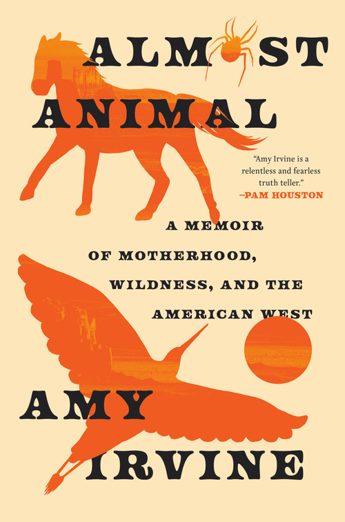 Almost Animal (A Memoir of Motherhood, Wildness, and the American West) by Amy Irvine, 9781966302384