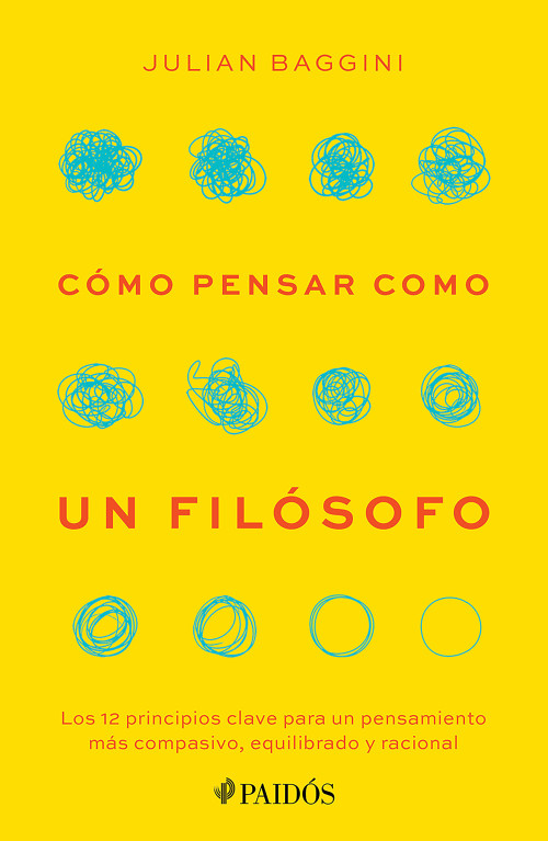 Cómo pensar como un filósofo: Los 12 principios clave para un pensamiento más compasivo, equilibrado y racional / How to Think Like a .. (Spanish Edition) by Julian Baggini, 9786076391204
