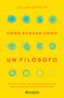 Cómo pensar como un filósofo: Los 12 principios clave para un pensamiento más compasivo, equilibrado y racional / How to Think Like a .. (Spanish Edition) by Julian Baggini, 9786076391204
