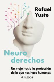 Neuroderechos: Un viaje hacia la protección de lo que nos hace humanos / Neurorights (Spanish Edition) by Rafael Yuste, 9786076391303