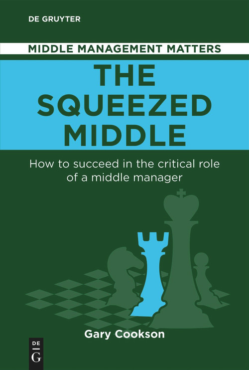 The Squeezed Middle (How to succeed in the critical role of a middle manager) by Gary Cookson, 9783111713267