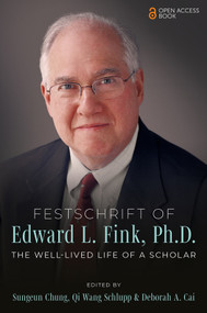 Festschrift of Edward L. Fink, Ph.D. (The Well-Lived Life of a Scholar) by Sungeun Chung, Qi Wang Schlupp, Deborah A. Cai, 9781805923589