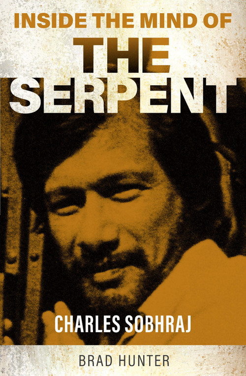 Inside the Mind of The Serpent (Charles Sobraj) by Brad Hunter, 9781802473827