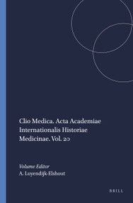 Clio Medica. Acta Academiae Internationalis Historiae Medicinae. Vol. 20 by A.M. Luyendijk-Elshout, 9789004417854