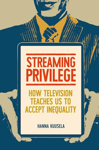 Streaming privilege (How television teaches us to accept inequality) by Hanna Kuusela, 9781526190055