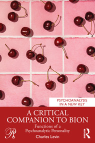 A Critical Companion to Bion (Functions of a Psychoanalytic Personality) by Charles Levin, 9781041168980