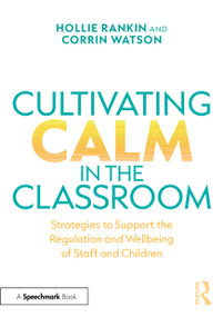 Cultivating Calm in the Classroom (Strategies to Support the Regulation and Wellbeing of Staff and Children) by Hollie Rankin, Corrin Watson, 9781041161196