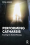 Performing Catharsis (Enacting An Ancient Therapy) by Peter Meineck, 9781032596693
