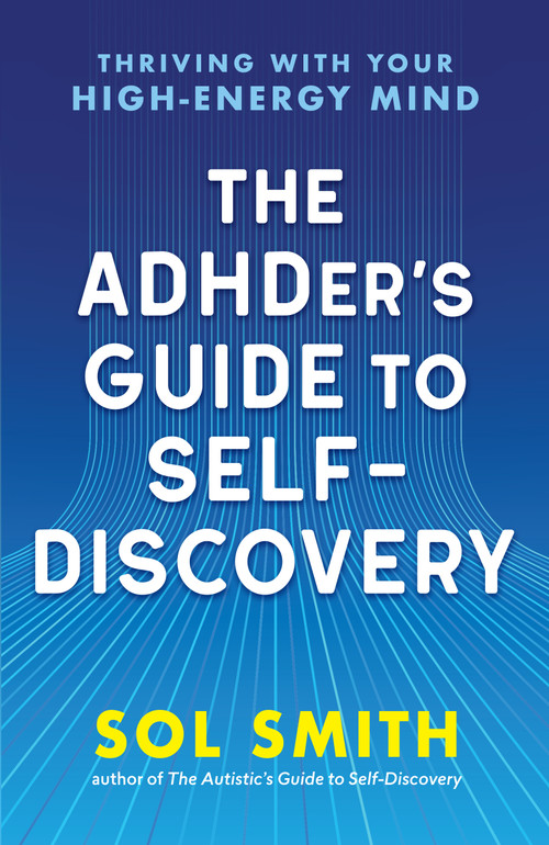 The ADHDer's Guide to Self-Discovery (Thriving with Your High-Energy Mind) by Sol Smith, 9781955831550