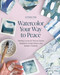 Watercolor Your Way to Peace (Painting Lessons for Nervous System Regulation, Energy Release, and Intuitive Creativity) by Stephanie Ryan, 9798888144916